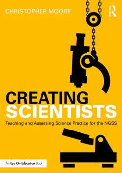 Paperback Creating Scientists: Teaching and Assessing Science Practice for the NGSS Book