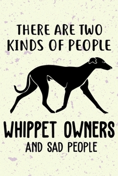 Paperback There Are Two Kinds Of People Whippet Owners And Sad People Notebook Journal: 110 Blank Lined Papers - 6x9 Personalized Customized Whippet Notebook Jo Book