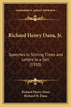 Paperback Richard Henry Dana, Jr.: Speeches in Stirring Times and Letters to a Son (1910) Book