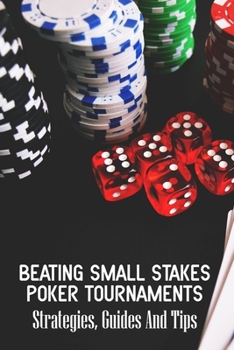 Paperback Beating Small Stakes Poker Tournaments: Strategies, Guides And Tips: Poker Player Book