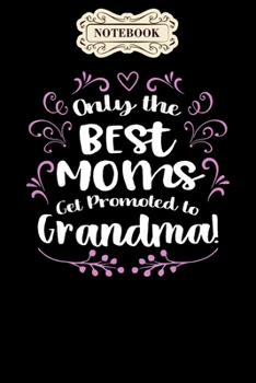 Notebook: Best moms get promoted to grandma ,mothers day Notebook, mother's day  gifts, mom birthday gifts, mothers day gift from daughter, son, for mom , daughter ,6" x 9"/Notebook