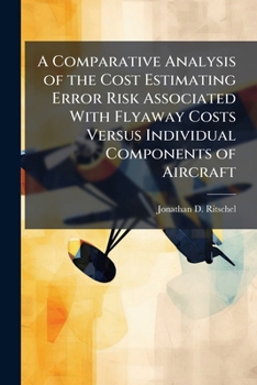 Paperback A Comparative Analysis of the Cost Estimating Error Risk Associated With Flyaway Costs Versus Individual Components of Aircraft Book