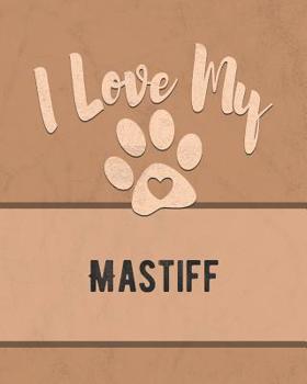 I Love My Mastiff: For the Pet You Love, Track Vet, Health, Medical, Vaccinations and More in this Book