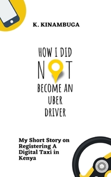 Paperback How I Did Not Become An Uber Driver: My Short Story on Registering A Digital Taxi in Kenya Book