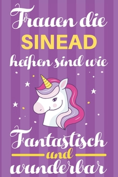 Notizbuch: Frauen Die Sinead Hei�en Sind Wie Einh�rner (120 linierte Seiten, Softcover) Tagebebuch, Reisetagebuch, Skizzenbuch F�r Mama, Tochter, Beste Freundin, Oma, Tante