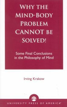 Paperback Why the Mind-Body Problem Cannot Be Solved!: Some Final Conclusions in the Philosophy of Mind Book