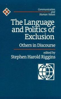The Language and Politics of Exclusion: Others in Discourse (Communication and Human Values) - Book #25 of the Communication and Human Values