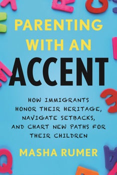 Hardcover Parenting with an Accent: How Immigrants Honor Their Heritage, Navigate Setbacks, and Chart New Paths for Their Children Book
