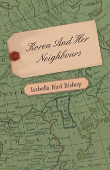 Paperback Korea and Her Neighbours - A Narrative of Travel, with an Account of the Recent Vicissitudes and Present Position of the Country Book