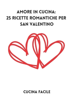 Paperback Amore in Cucina: 25 Ricette Romantiche per San Valentino [Italian] Book