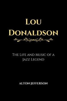 Lou Donaldson: The Life and Music of a Jazz Legend (Forever Remembered)