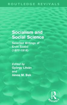 Socialism and Social Science: Selected Writings of Ervin Szab[ (1877-1918). Edited by Gyrgy Litvn and Jnos M. Bak