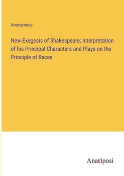 Paperback New Exegesis of Shakespeare; Interpretation of his Principal Characters and Plays on the Principle of Races Book