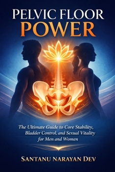 Pelvic Floor Power: The Ultimate Guide to Core Stability, Bladder Control, and Sexual Vitality for Men and Women (Physical Optimization)