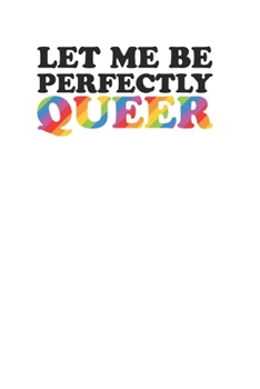 Let Me Be Perfectly Queer Funny Awesome 120 Page Notebook Lined Journal for LGBT Gay Lesbian Interest