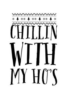 Chillin With My Ho's: Funny Christmas Joke Notebook| Journal|Diary|Organizer Gift For Christmas and Birthday (6x9) 100 Pages Blank Lined Composition ... Souvenir Present for Friends and Family 2019.