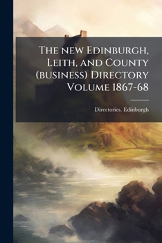 The new Edinburgh, Leith, and county (business) directory Volume 1867-68