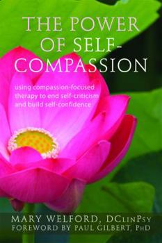 Paperback The Power of Self-Compassion: Using Compassion-Focused Therapy to End Self-Criticism and Build Self-Confidence Book
