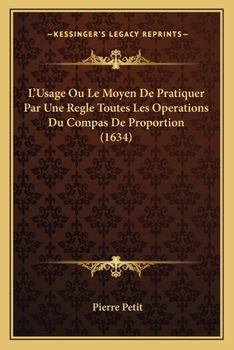 Paperback L'Usage Ou Le Moyen De Pratiquer Par Une Regle Toutes Les Operations Du Compas De Proportion (1634) [French] Book