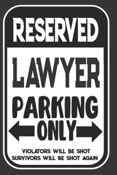 Reserved Lawyer Parking Only. Violators Will Be Shot. Survivors Will Be Shot Again: Blank Lined Notebook | Thank You Gift For Lawyer
