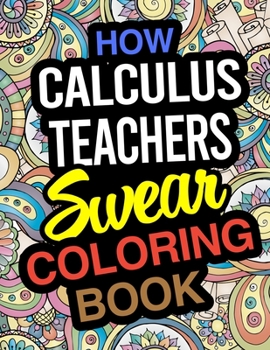 Paperback How Calculus Teachers Swear Coloring Book: Calculus Teacher Coloring Books Book