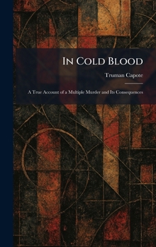 In Cold Blood: A True Account of a Multiple Murder and Its Consequences