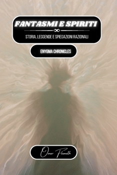 Paperback Fantasmi e spiriti: storia, leggende e spiegazioni razionali: Enygma Chronicles [Italian] Book