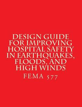 Paperback Design Guide for Improving Hospital Safety in Earthquakes, Floods, and High Wind: FEMA 577 / June 2007 Book