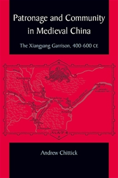 Patronage and Community in Medieval China: The Xiangyang Garrison, 400-600 CE - Book  of the SUNY series in Chinese Philosophy and Culture