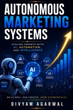 Paperback Autonomous Marketing Systems: Scaling Growth with AI, Automation, and Intelligence Book