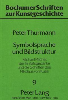 Symbolsprache Und Bildstruktur: Michael Pacher, Der Trinitaetsgedanke Und Die Schriften Des Nikolaus Von Kues