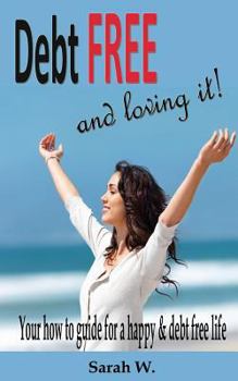 Paperback Debt Free and Loving it!: Your how to guide for a happy & debt free life Book