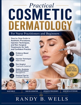 Practical Cosmetic Dermatology For Nurse Practitioners and Beginners: Step-by-Step Guide to Aesthetic Procedures, Injection Techniques, and Non-Surgical Treatments for Safe and Confident Practice