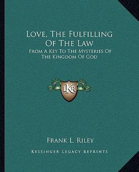 Paperback Love, The Fulfilling Of The Law: From A Key To The Mysteries Of The Kingdom Of God Book