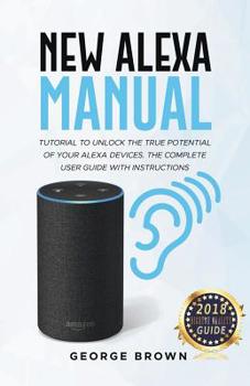 Paperback New Alexa Manual Tutorial to Unlock The True Potential of Your Alexa Devices. The Complete User Guide with Instructions Book