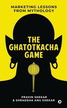 Paperback The Ghatotkacha Game: Marketing Lessons from Mythology Book