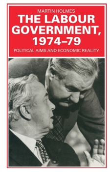 Paperback The Labour Government, 1974-79: Political Aims and Economic Reality Book