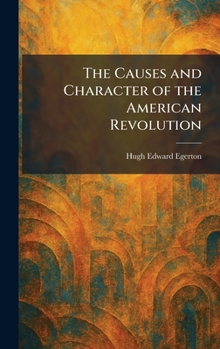 Hardcover The Causes and Character of the American Revolution Book