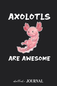 Dotted Journal: Axolotls are awesome Cute Animal  • Dotted Grid Notebook Journal & Notebook 120 pages| Blank Bullet Sketching & Writing Book (6"x9") | Great small gift for friends