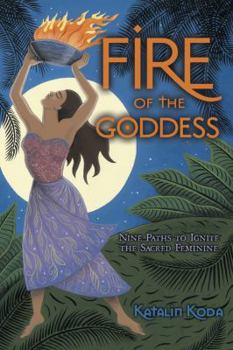 Paperback Fire of the Goddess: Nine Paths to Ignite the Sacred Feminine Book
