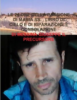 Paperback Le 24 Ore Della Passione Di Maria Ss. Libro Di Cielo E Di Riparazione E Consolazione [Italian] Book