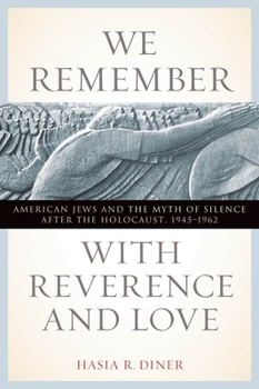We Remember with Reverence and Love: American Jews and the Myth of Silence after the Holocaust, 1945-1962 - Book  of the Goldstein-Goren Series in American Jewish History