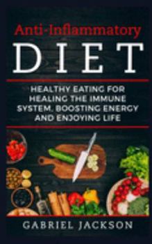 Paperback Anti-Inflammatory Diet: Healthy Eating For Healing The Immune System, Boosting Energy And Enjoying Life Book