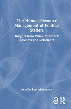 Hardcover The Human Resource Management of Political Staffers: Insights from Prime Ministers' Advisers and Reformers Book