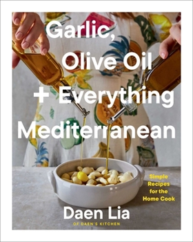 Garlic, Olive Oil + Everything Mediterranean: Simple Recipes for the Home Cook