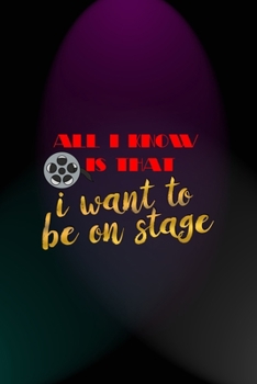 Paperback All I Know Is That I Want To Be On Stage: Notebook Journal Composition Blank Lined Diary Notepad 120 Pages Paperback Blue And Purple Light Actor Book