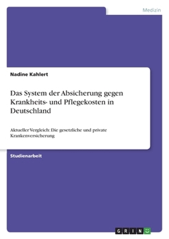 Paperback Das System der Absicherung gegen Krankheits- und Pflegekosten in Deutschland: Aktueller Vergleich: Die gesetzliche und private Krankenversicherung [German] Book