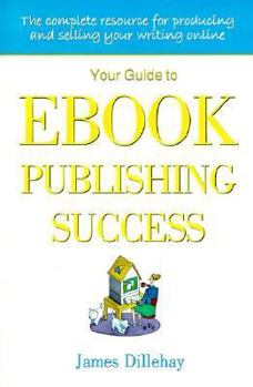 Paperback Your Guide to Ebook Publishing Success: How to Create and Profitably Sell Your Writing on the Internet Book