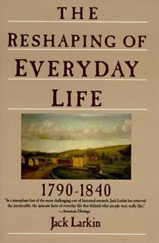 The Reshaping of Everyday Life: 1790-1840 (Everyday Life in America) - Book  of the Everyday Life in America