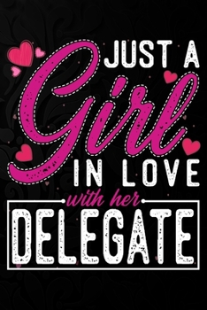 Paperback Just A Girl In Love With Her Delegate: Cute Valentine's day or anniversary notebook for a girl whose boyfriend or husband is an awesome Delegate. 100 Book